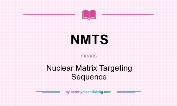 What does NMTS mean? It stands for Nuclear Matrix Targeting Sequence