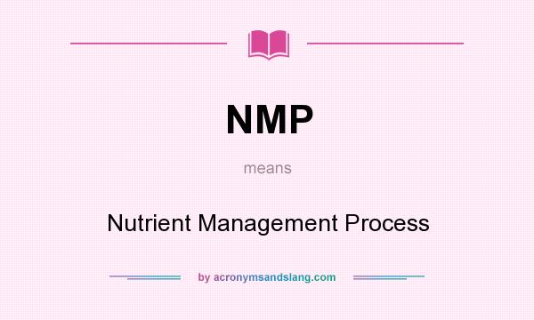 What does NMP mean? It stands for Nutrient Management Process