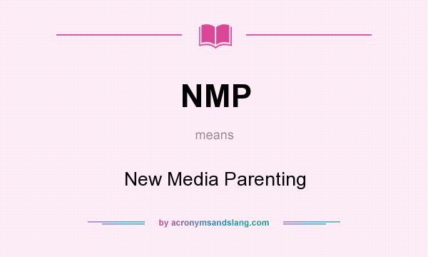 What does NMP mean? It stands for New Media Parenting