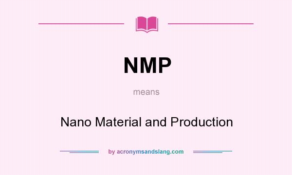 What does NMP mean? It stands for Nano Material and Production