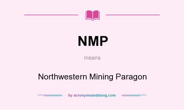 What does NMP mean? It stands for Northwestern Mining Paragon