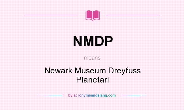 What does NMDP mean? It stands for Newark Museum Dreyfuss Planetari