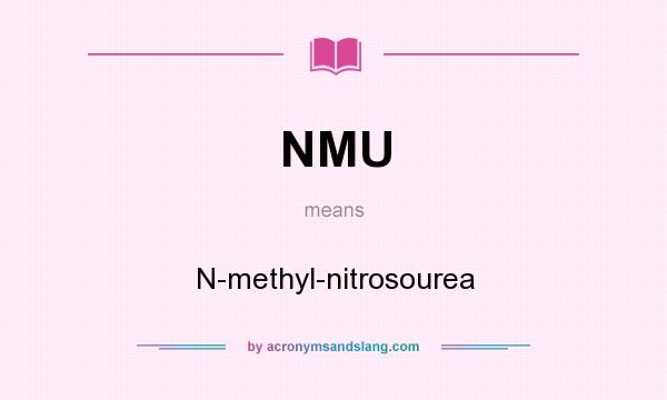 What does NMU mean? It stands for N-methyl-nitrosourea