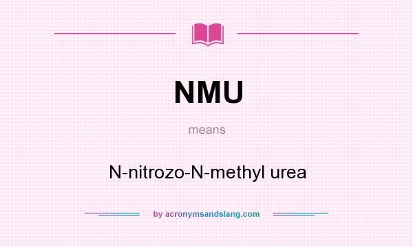 What does NMU mean? It stands for N-nitrozo-N-methyl urea