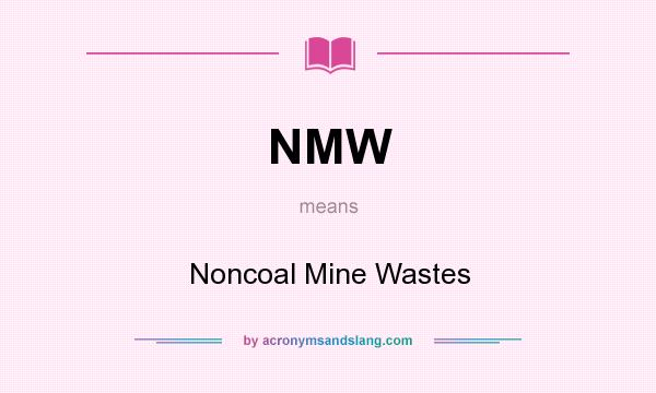 What does NMW mean? It stands for Noncoal Mine Wastes