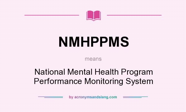 What does NMHPPMS mean? It stands for National Mental Health Program Performance Monitoring System