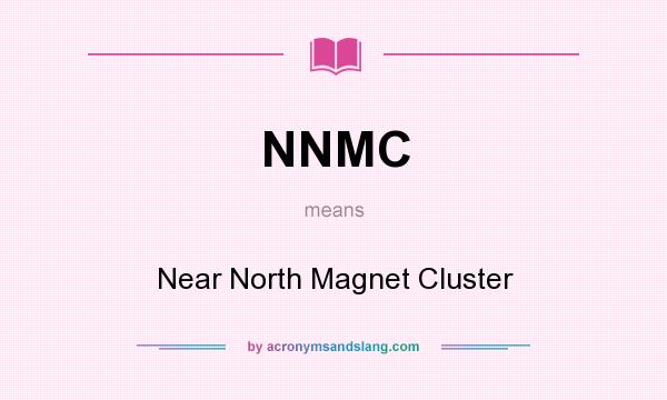 What does NNMC mean? It stands for Near North Magnet Cluster