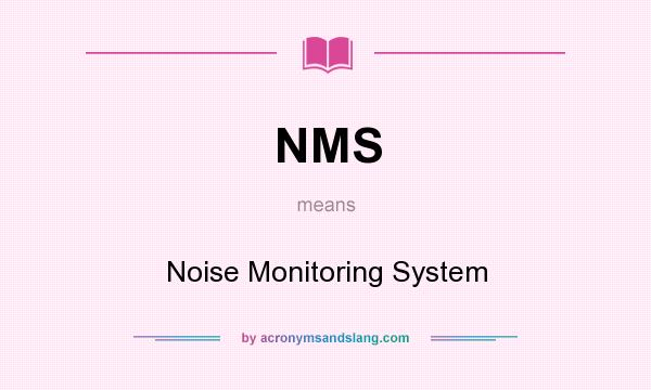 What does NMS mean? It stands for Noise Monitoring System