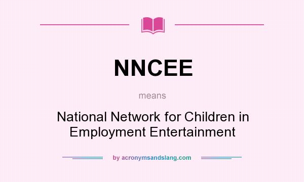 What does NNCEE mean? It stands for National Network for Children in Employment Entertainment