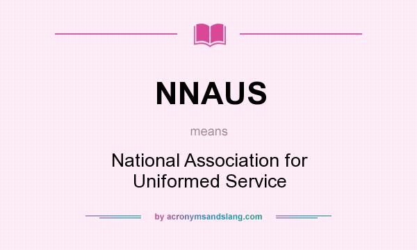 What does NNAUS mean? It stands for National Association for Uniformed Service