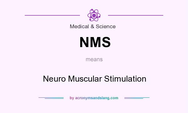 What does NMS mean? It stands for Neuro Muscular Stimulation