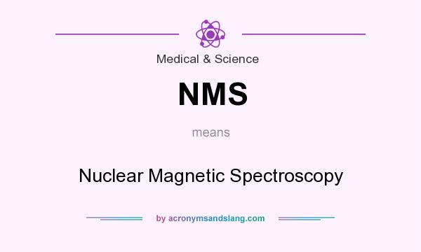 What does NMS mean? It stands for Nuclear Magnetic Spectroscopy