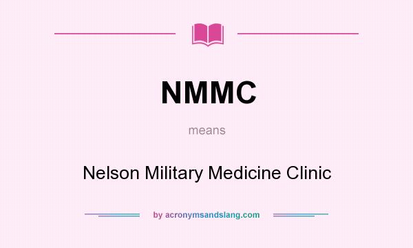 What does NMMC mean? It stands for Nelson Military Medicine Clinic