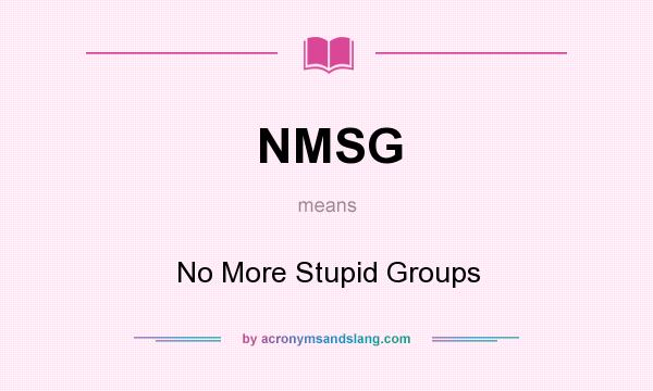 What does NMSG mean? It stands for No More Stupid Groups