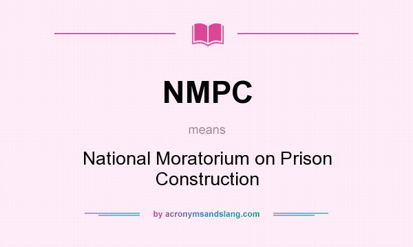 What does NMPC mean? It stands for National Moratorium on Prison Construction