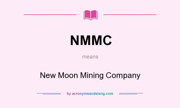 What does NMMC mean? It stands for New Moon Mining Company