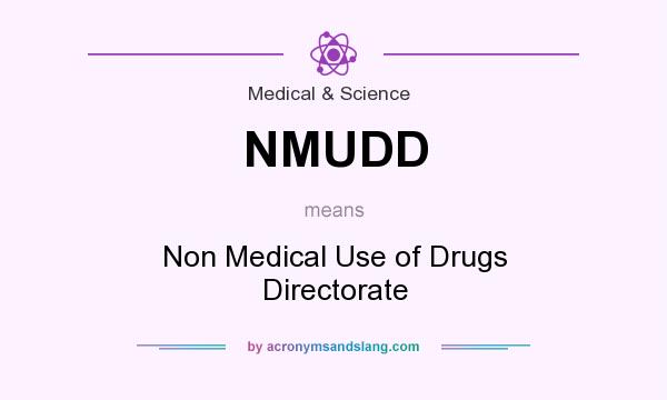 What does NMUDD mean? It stands for Non Medical Use of Drugs Directorate