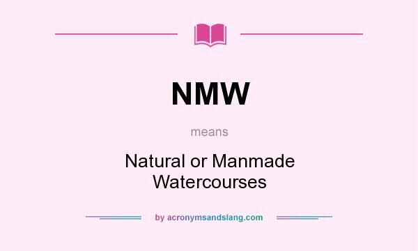 What does NMW mean? It stands for Natural or Manmade Watercourses