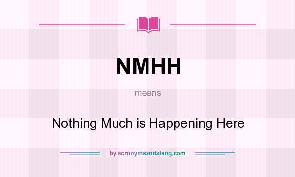 What does NMHH mean? It stands for Nothing Much is Happening Here