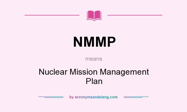 What does NMMP mean? It stands for Nuclear Mission Management Plan