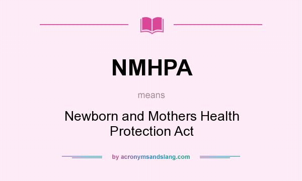 What does NMHPA mean? It stands for Newborn and Mothers Health Protection Act