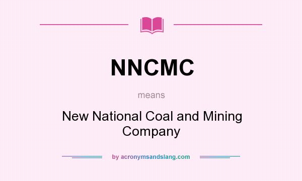 What does NNCMC mean? It stands for New National Coal and Mining Company