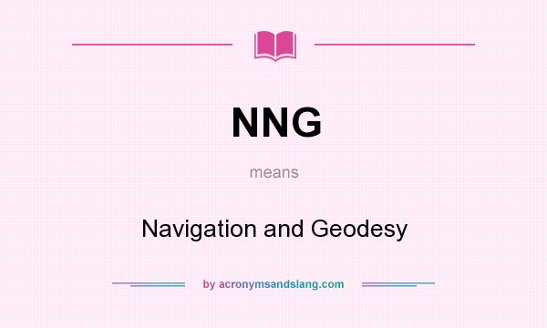 What does NNG mean? It stands for Navigation and Geodesy