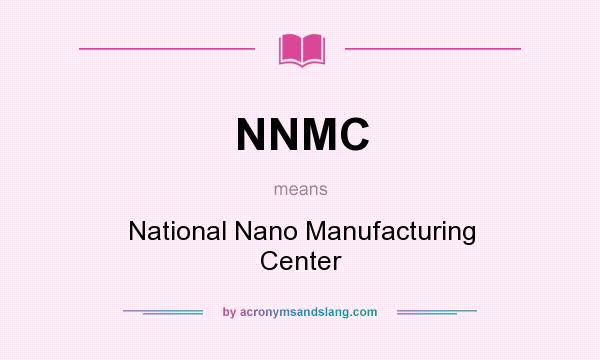 What does NNMC mean? It stands for National Nano Manufacturing Center
