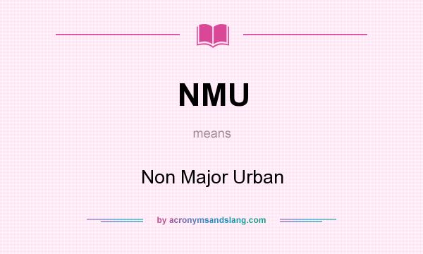 What does NMU mean? It stands for Non Major Urban