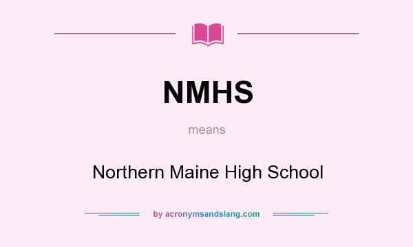 What does NMHS mean? It stands for Northern Maine High School