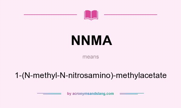 What does NNMA mean? It stands for 1-(N-methyl-N-nitrosamino)-methylacetate
