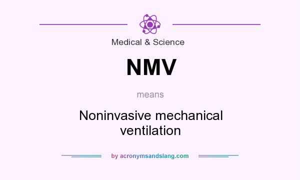 What does NMV mean? It stands for Noninvasive mechanical ventilation