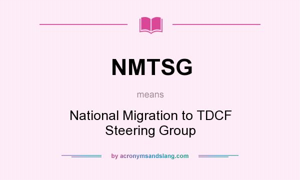 What does NMTSG mean? It stands for National Migration to TDCF Steering Group