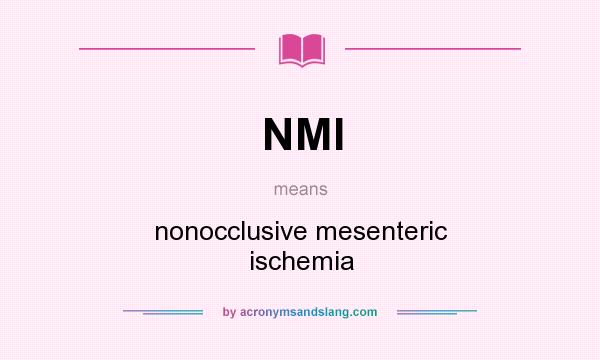 What does NMI mean? It stands for nonocclusive mesenteric ischemia