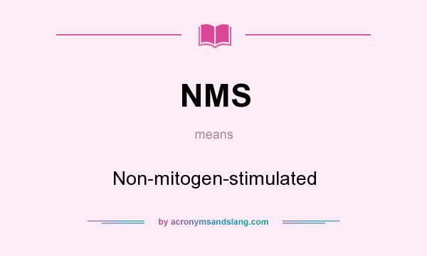 What does NMS mean? It stands for Non-mitogen-stimulated