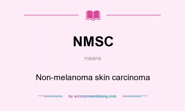 What does NMSC mean? It stands for Non-melanoma skin carcinoma
