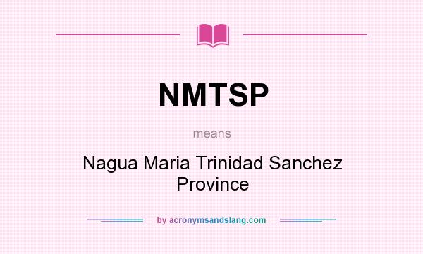 What does NMTSP mean? It stands for Nagua Maria Trinidad Sanchez Province