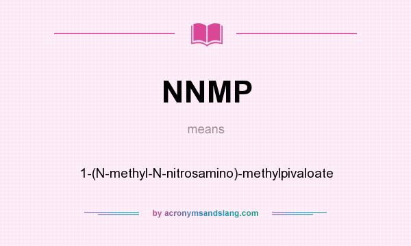 What does NNMP mean? It stands for 1-(N-methyl-N-nitrosamino)-methylpivaloate