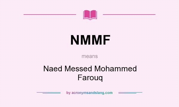 What does NMMF mean? It stands for Naed Messed Mohammed Farouq