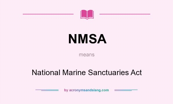 What does NMSA mean? It stands for National Marine Sanctuaries Act