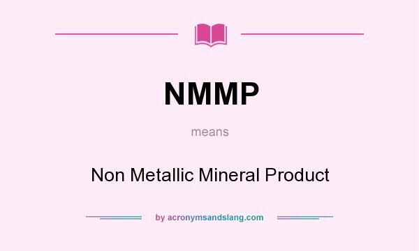What does NMMP mean? It stands for Non Metallic Mineral Product