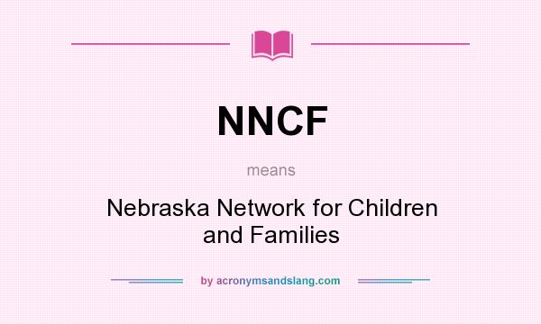 What does NNCF mean? It stands for Nebraska Network for Children and Families