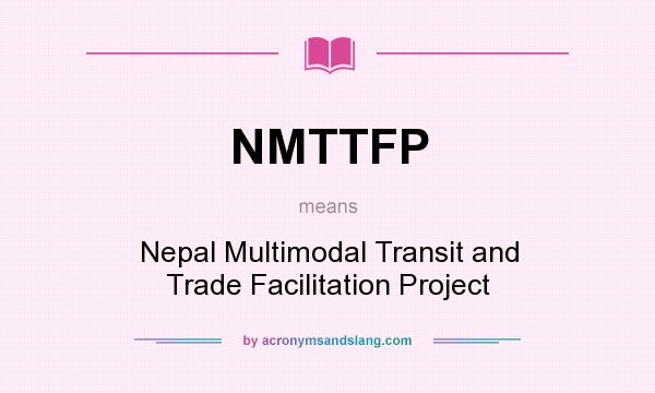 What does NMTTFP mean? It stands for Nepal Multimodal Transit and Trade Facilitation Project