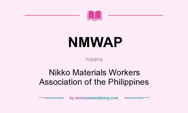 What does NMWAP mean? It stands for Nikko Materials Workers Association of the Philippines