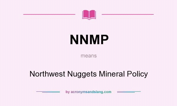 What does NNMP mean? It stands for Northwest Nuggets Mineral Policy