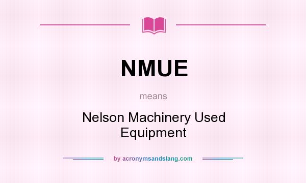 What does NMUE mean? It stands for Nelson Machinery Used Equipment