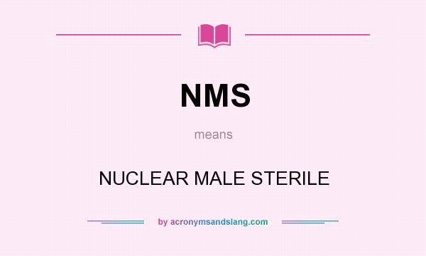 What does NMS mean? It stands for NUCLEAR MALE STERILE