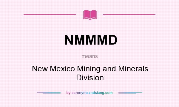 What does NMMMD mean? It stands for New Mexico Mining and Minerals Division