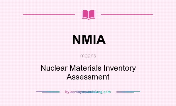 What does NMIA mean? It stands for Nuclear Materials Inventory Assessment