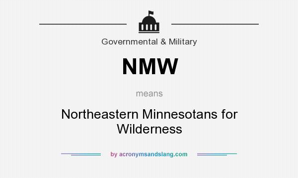 What does NMW mean? It stands for Northeastern Minnesotans for Wilderness